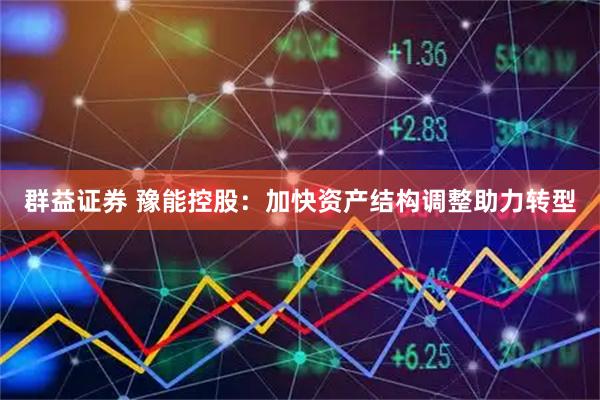 群益证券 豫能控股：加快资产结构调整助力转型
