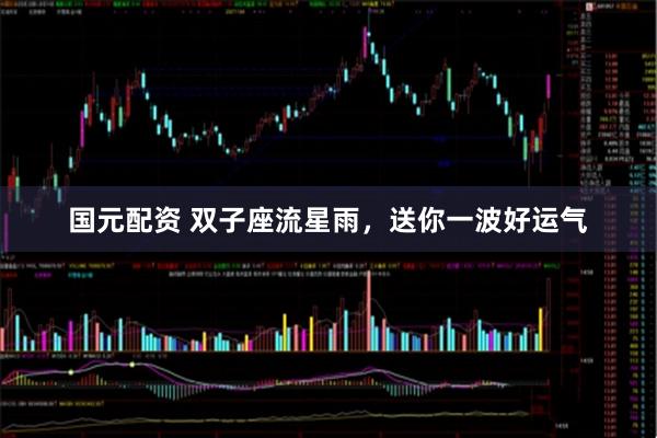 国元配资 双子座流星雨，送你一波好运气